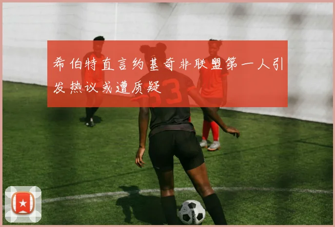 希伯特直言约基奇非联盟第一人引发热议或遭质疑